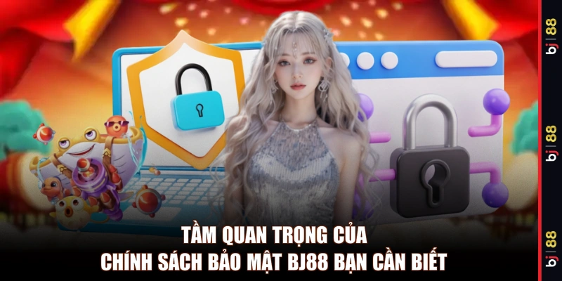 Tầm quan trọng của chính sách bảo mật BJ88 bạn cần biết