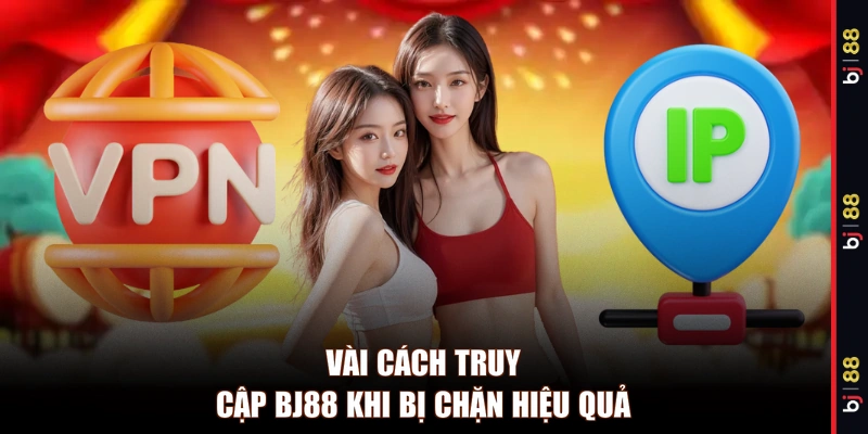 Vài cách truy cập BJ88 khi bị chặn hiệu quả